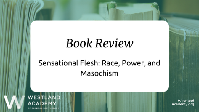 Ebook Overview: Sensational Flesh: Race, Electrical power, and Masochism