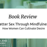 E-book Assessment of “Better Sexual intercourse Through Mindfulness: How Gals Can Cultivate Desire”